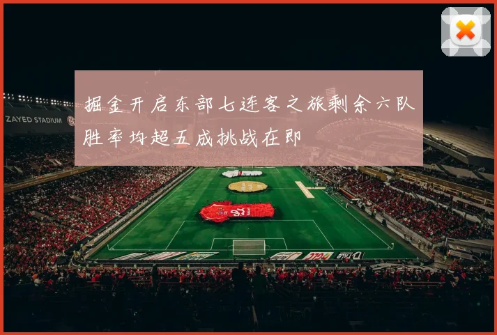 掘金开启东部七连客之旅剩余六队胜率均超五成挑战在即