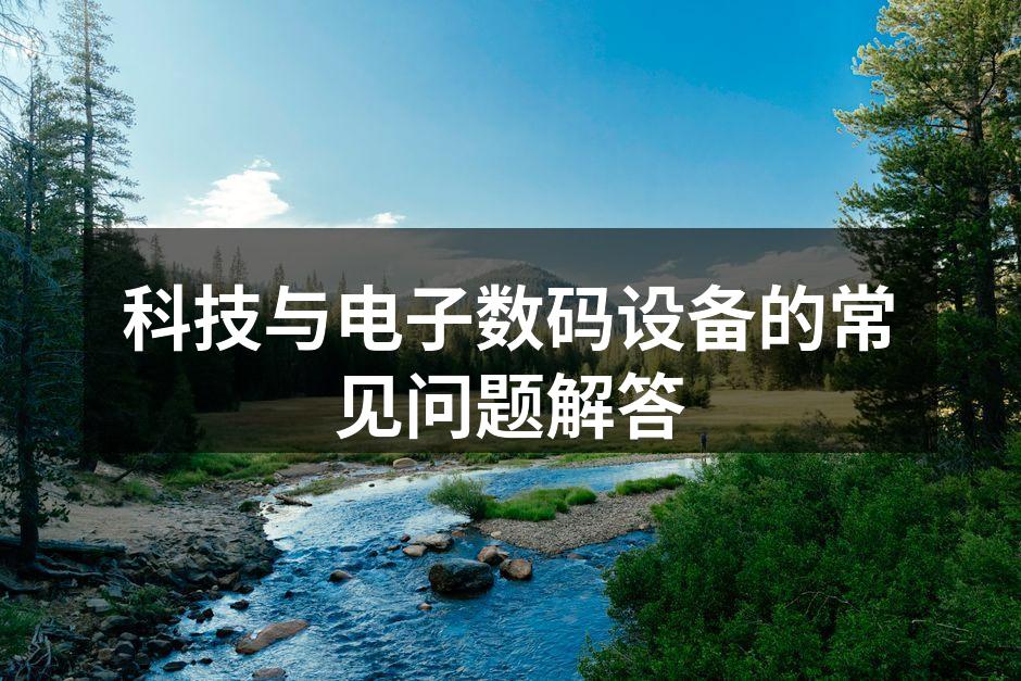 科技与电子数码设备的常见问题解答